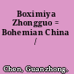 Boximiya Zhongguo = Bohemian China /