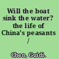 Will the boat sink the water? the life of China's peasants /