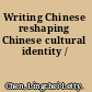 Writing Chinese reshaping Chinese cultural identity /