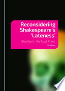 Reconsidering shakespeare's 'lateness' : studies in the last plays /