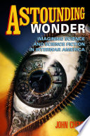 Astounding wonder imagining science and science fiction in interwar America /