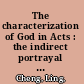 The characterization of God in Acts : the indirect portrayal of and invisible character /