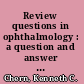 Review questions in ophthalmology : a question and answer book /