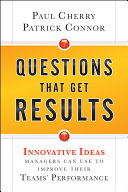 Questions that get results : innovative ideas managers can use to improve their teams' performance /