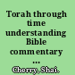 Torah through time understanding Bible commentary from the rabbinic period to modern times /