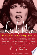 Lick me how I became Cherry Vanilla (by way of the Copacabana, Madison Avenue, the Fillmore East, Andy Warhol, David Bowie, and the Police) /