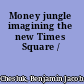 Money jungle imagining the new Times Square /