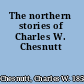 The northern stories of Charles W. Chesnutt