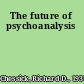 The future of psychoanalysis