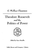 Theodore Roosevelt and the politics of power /