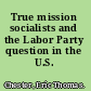 True mission socialists and the Labor Party question in the U.S. /