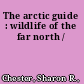 The arctic guide : wildlife of the far north /