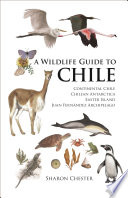 A wildlife guide to Chile continental Chile, Chilean Antarctica, Easter Island, Juan Fernandez Archipelago /