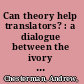 Can theory help translators? : a dialogue between the ivory tower and the wordface /