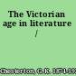 The Victorian age in literature /