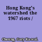 Hong Kong's watershed the 1967 riots /