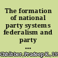 The formation of national party systems federalism and party competition in Canada, Great Britain, India, and the United States /