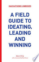 Hackathons unboxed : a field guide to ideating, leading and winning /