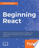 Beginning React : simplify your frontend development workflow and enhance the user experience of your applications with React /