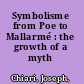 Symbolisme from Poe to Mallarmé : the growth of a myth /