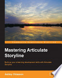 Mastering Articulate Storyline : build up your e-learning development skills with Articulate Storyline /