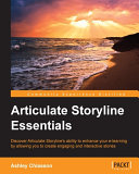 Articulate storyline essentials : discover Articulate Storyline's ability to enhance your e-learning by allowing you to create engaging and interactive stories /