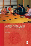 Japanese women, class and the tea ceremony the voices of tea practitioners in northern Japan /