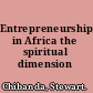 Entrepreneurship in Africa the spiritual dimension /