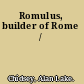 Romulus, builder of Rome /