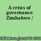 A crisis of governance Zimbabwe /