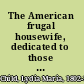The American frugal housewife, dedicated to those who are not ashamed of economy.