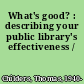 What's good? : describing your public library's effectiveness /