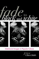 Fade to black and white : interracial images in popular culture /