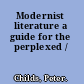 Modernist literature a guide for the perplexed /