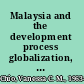 Malaysia and the development process globalization, knowledge transfers and post colonial dilemmas /