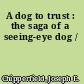 A dog to trust : the saga of a seeing-eye dog /