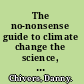 The no-nonsense guide to climate change the science, the solutions, the way forward /