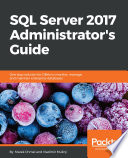 SQL server 2017 administrator's guide : one stop solution for DBAs to monitor, manage, and maintain enterprise databases /