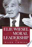 Elie Wiesel and the politics of moral leadership /