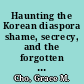 Haunting the Korean diaspora shame, secrecy, and the forgotten war /