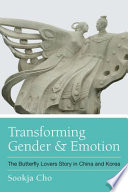 Transforming Gender and Emotion The Butterfly Lovers Story in China and Korea /