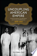 Uncoupling American empire : cultural politics of deviance and unequal difference, 1890-1910 /