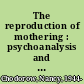 The reproduction of mothering : psychoanalysis and the sociology of gender : with a new preface /