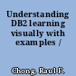 Understanding DB2 learning visually with examples /