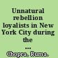 Unnatural rebellion loyalists in New York City during the Revolution /