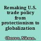 Remaking U.S. trade policy from protectionism to globalization /