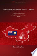 Confucianism, colonialism, and the Cold War Chinese cultural education at Hong Kong's New Asia College, 1949-76 /