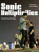 Sonic multiplicities Hong Kong pop and the global circulation of sound and image /