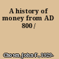 A history of money from AD 800 /