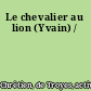 Le chevalier au lion (Yvain) /